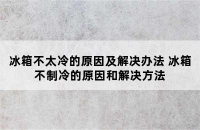 冰箱不太冷的原因及解决办法 冰箱不制冷的原因和解决方法